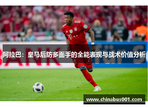阿拉巴：皇马后防多面手的全能表现与战术价值分析